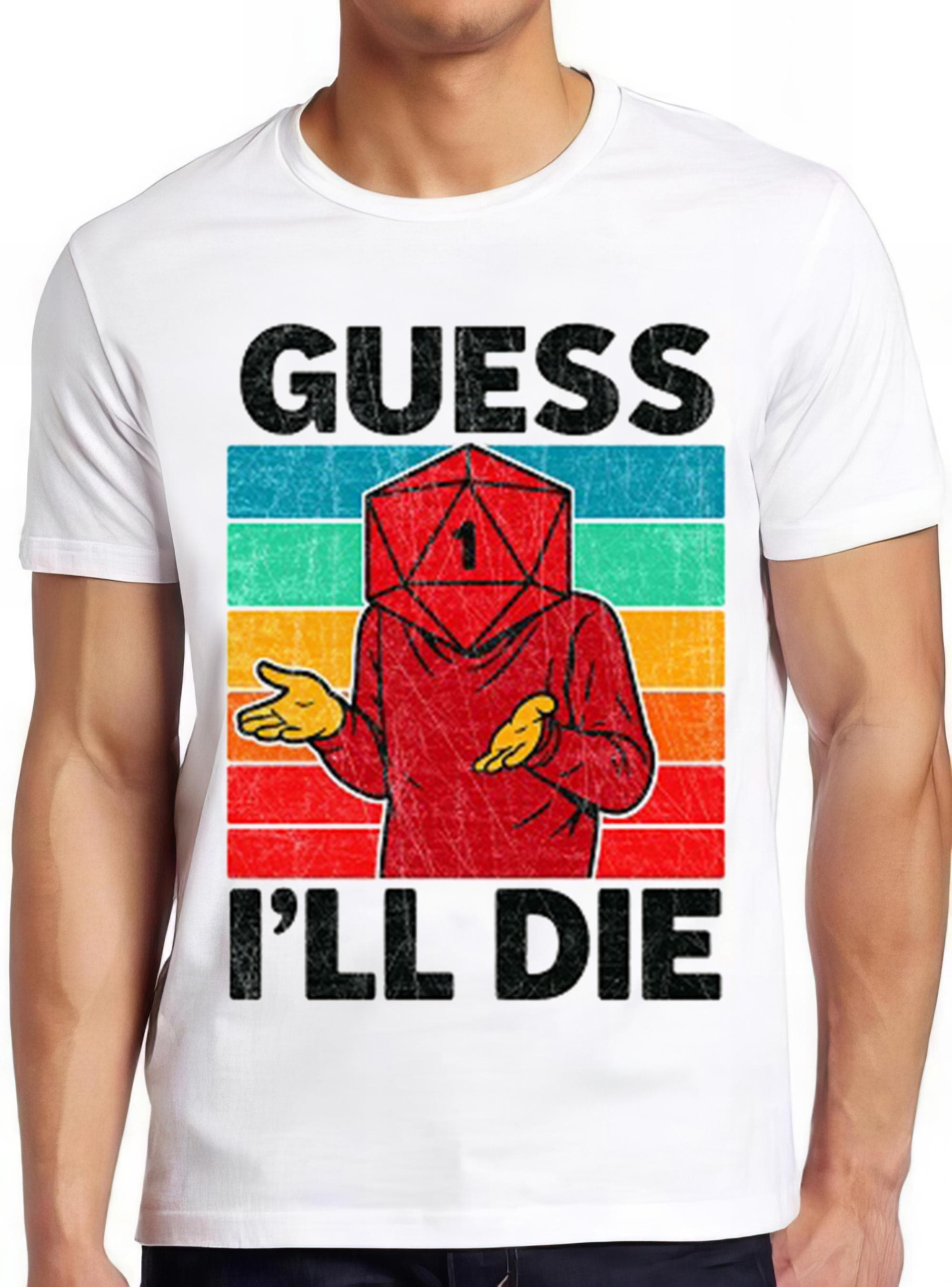 Guess I'll Die D&D Dice DnD D20 Gaming Rpg D And D Best Gift 80s Retro 90s Cool Gift Tee T Shirt 2658