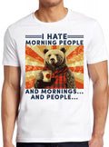 I Hate Morning People And Mornings And People Camping Bear Meme Funny  Style Cult Movie Music Gift Tee T Shirt 2440