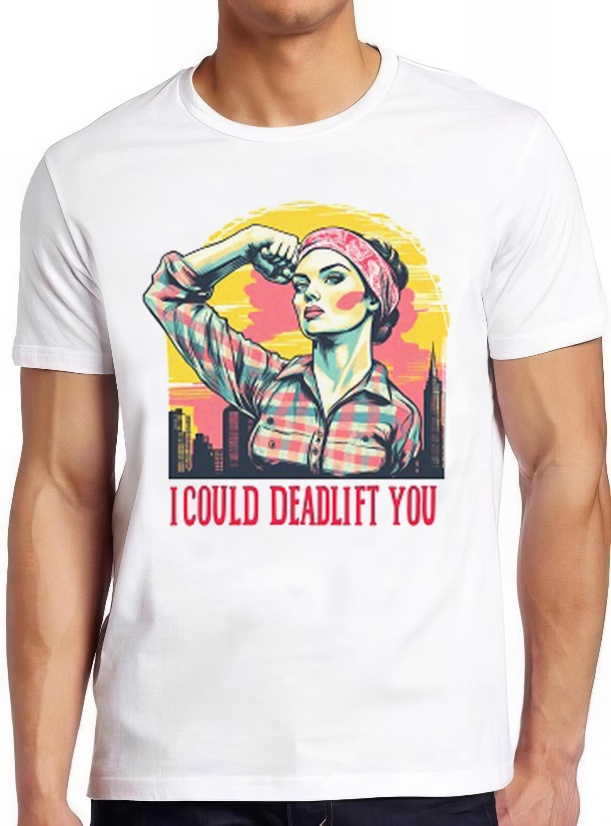 I Could Deadlift You Woman Workout GYM Bodybuilding Runner Weight Lifting Best Seller Limited Edtion Funny Meme Top Gift Tee T Shirt 2398