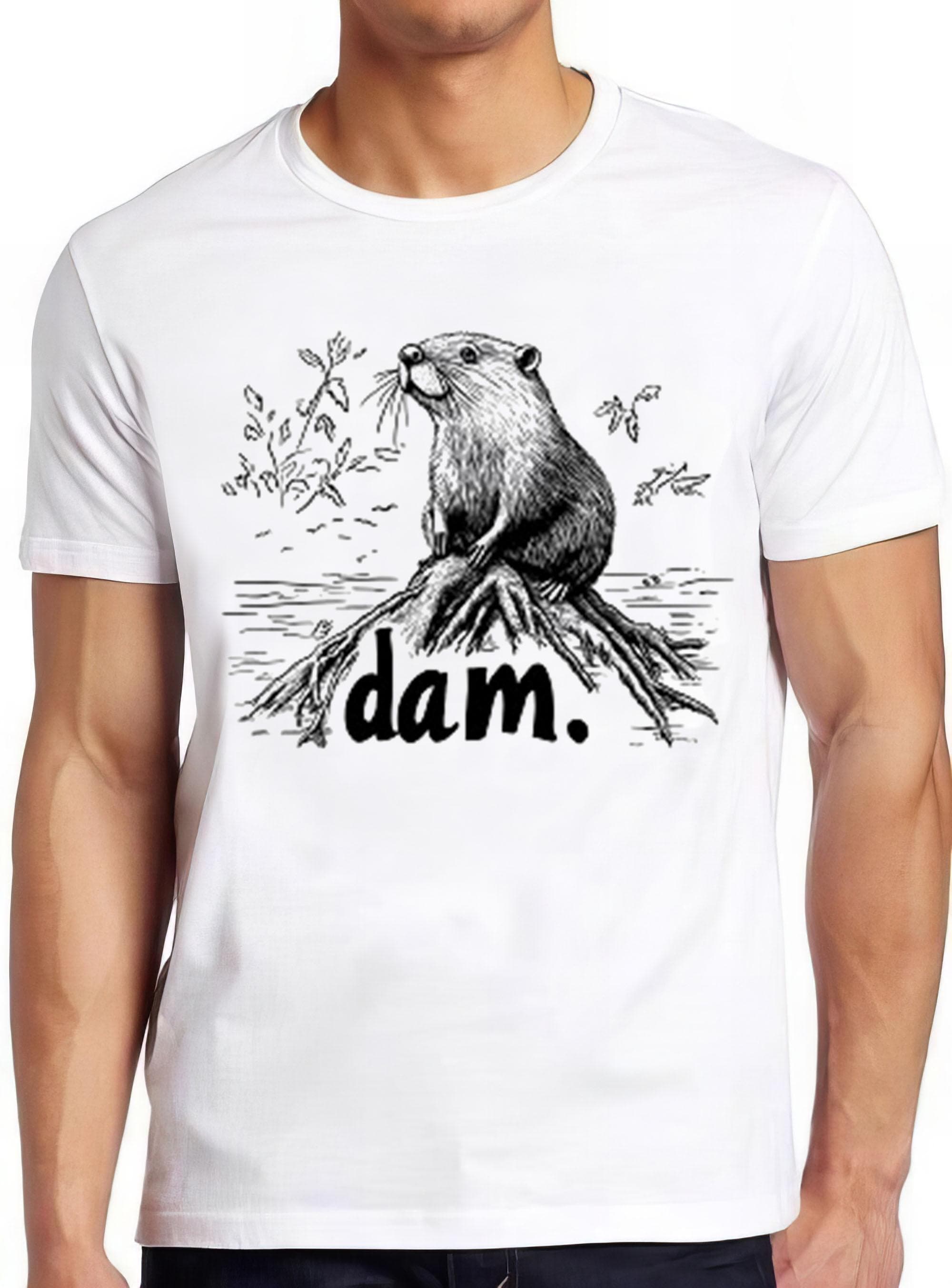 Beaver Dam Sarcastic Saying Silly Animal Cute Nature Funny Gift Tee T Shirt 2548