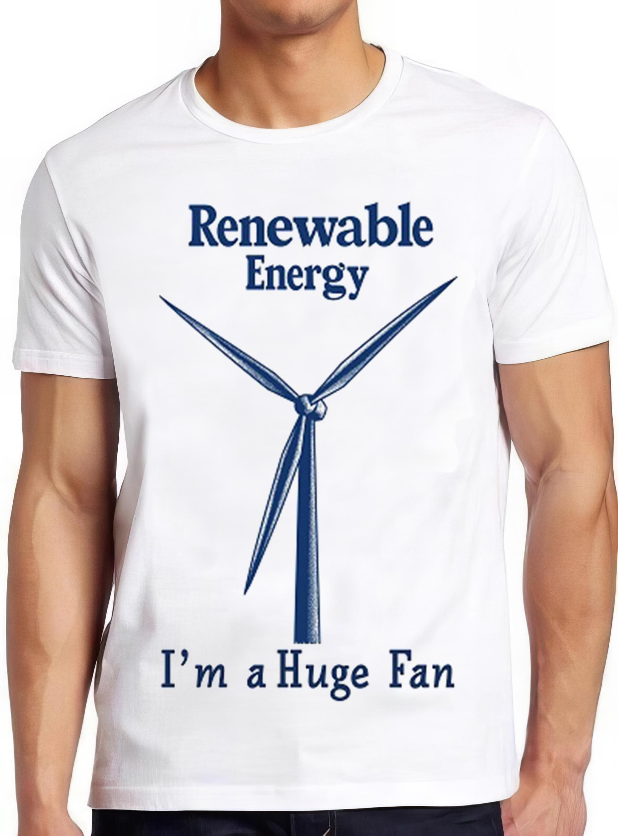 Renewable Energy I'm A Huge Fan T Shirt Funny Pun Slogan Fan Climate Change Cool Gift Tee 2348