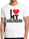 I Love My Girlfriend Mens Gift Joke Birthday Valentines Day Meme Gift Funny Tee Style Gamer Cult Movie Music T Shirt 2726