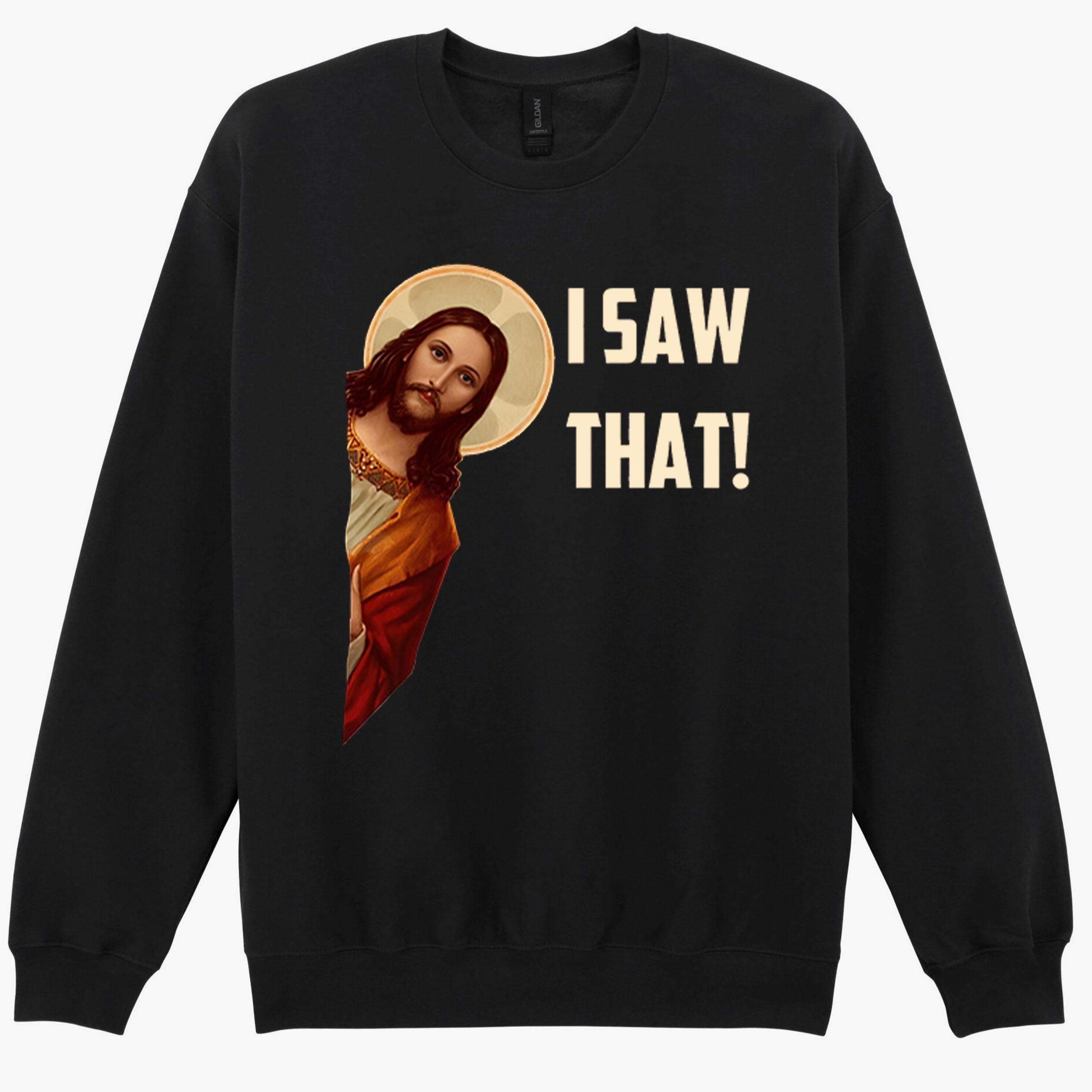 Jesus I Saw That Humorous Hilarious Christian Funny Gift Sweatshirt Hoodie 509
