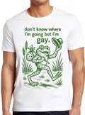 Frog I Don't Know Where I'm Going But I'm Gay LGBTQ Pride Weird Humorous Hilarious Witty Funny Music Gift Tee T Shirt 2616
