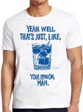 The Big Lebowski Quote The Dude Abides Sarcastic Well That's Just Like Your Opinion Man Saying Funny Gift Tee Cult Movie T Shirt 2434