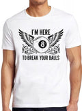 Snooker Pool I'm Here To Break Your Balls Eight Billiards Funny Gift T Shirt 496