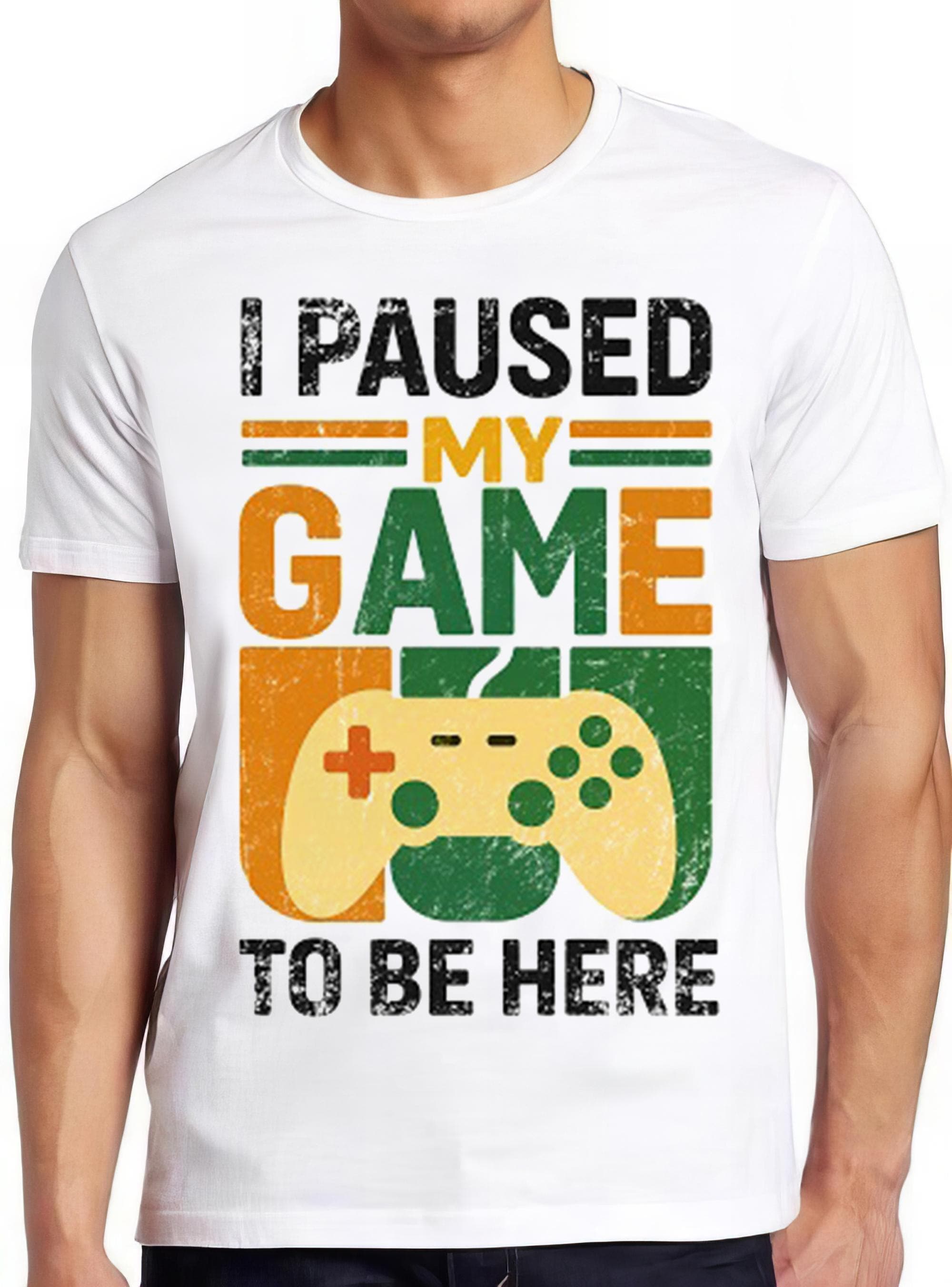 I Paused My Game To Be Here T Shirt Funny Game Online Gaming Parody Gamer Gift Tee 2575
