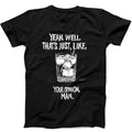 The Big Lebowski Quote The Dude Abides Sarcastic Well That's Just Like Your Opinion Man Saying Funny Gift Tee Cult Movie Black T Shirt 411