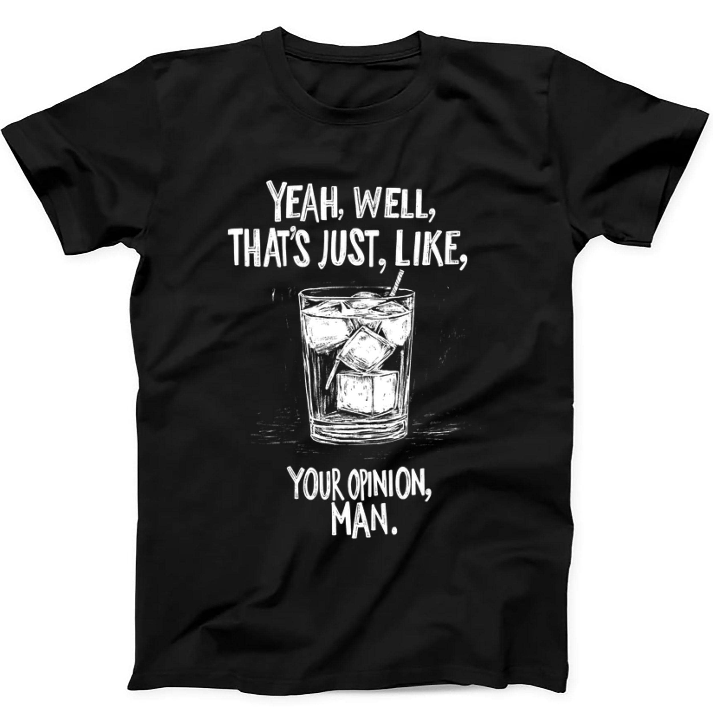 The Big Lebowski Quote The Dude Abides Sarcastic Well That's Just Like Your Opinion Man Saying Funny Gift Tee Cult Movie Black T Shirt 411