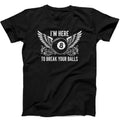 Billiards Pool League Eight Ball Player I'm Here to Break Your Balls Theme Weird Unique Funny Music Black Gift Tee T Shirt 496