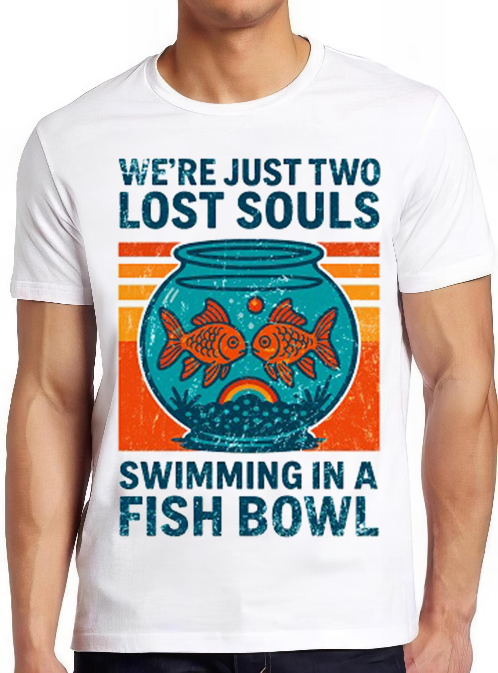 We're Just Two Lost Souls Swimming In A Fish Bowl Saying  Meme Funny  Style Cult Movie Music Gift Tee T Shirt 2580