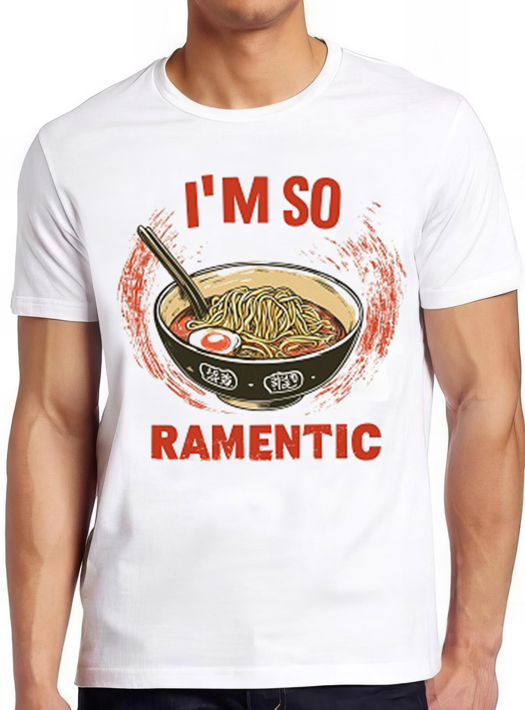 The Ramen Noddle Pasta Japanese I'm So Ramentic Weird Humorous Hilarious Witty Funny Music Gift Tee T Shirt 2413