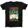 I Paused My Game To Be Here Game Online Gaming Parody Gamer Funny Gift Tee Black T Shirt 434