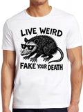 Live Weird Fake Your Death Possum Hilarious Witty Humor Funny Meme Gift Tee Gamer Cult Movie Music  T Shirt 2327