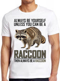 Always Be Yourself Unless You Can Be A Raccoon Funny Cool Gift Tee T Shirt 2532