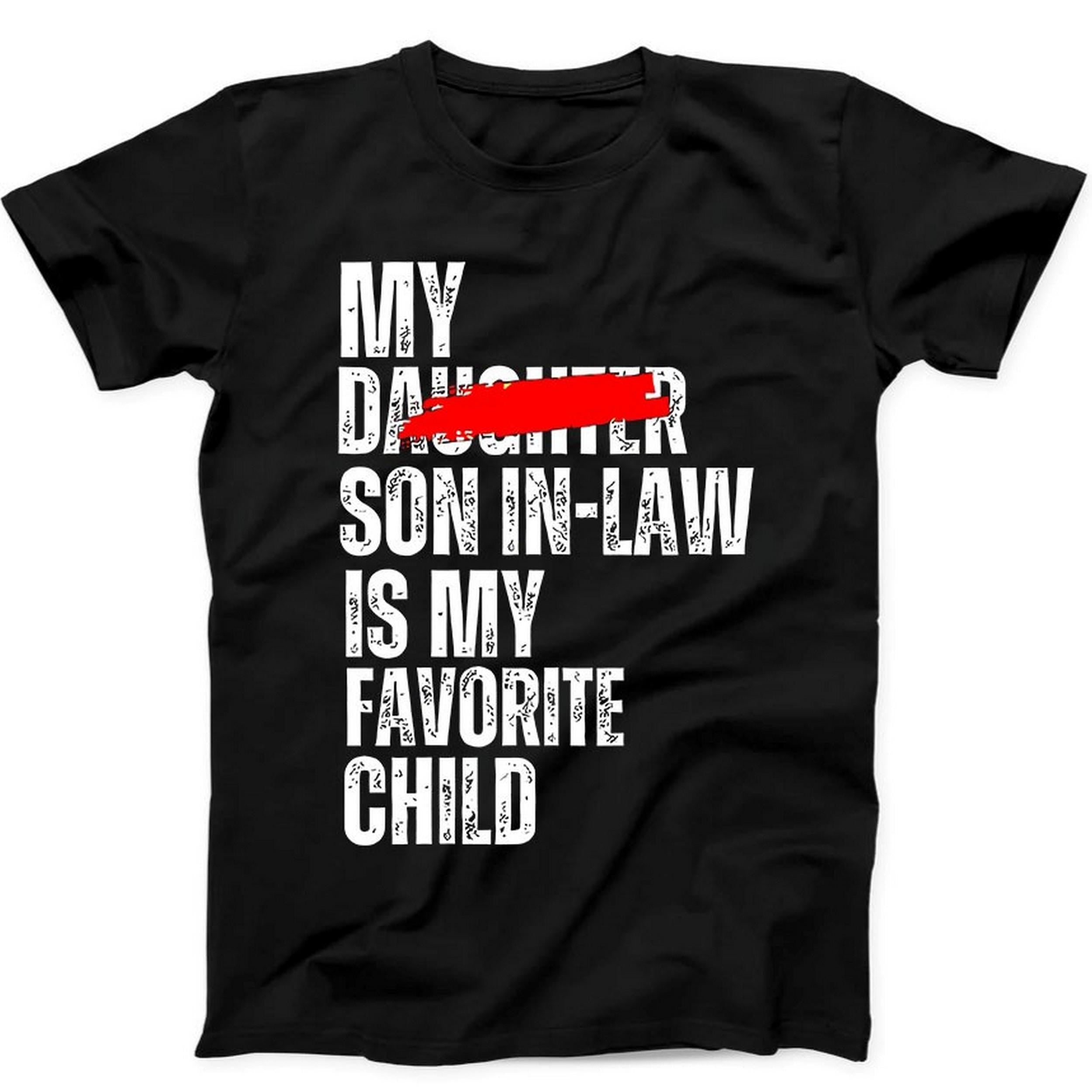My Son In Law Is My Favorite Child Daughter Funny Saying Gift Black T Shirt B391