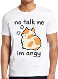No Talk Me Im Angy Kitten Cat Pet Lover Kitty Art Meme Gift Funny Tee Style Gamer Cult Movie Music T Shirt 2744