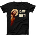Jesus I Saw That Humorous Hilarious Christian Funny Gift Tee Black T Shirt B509