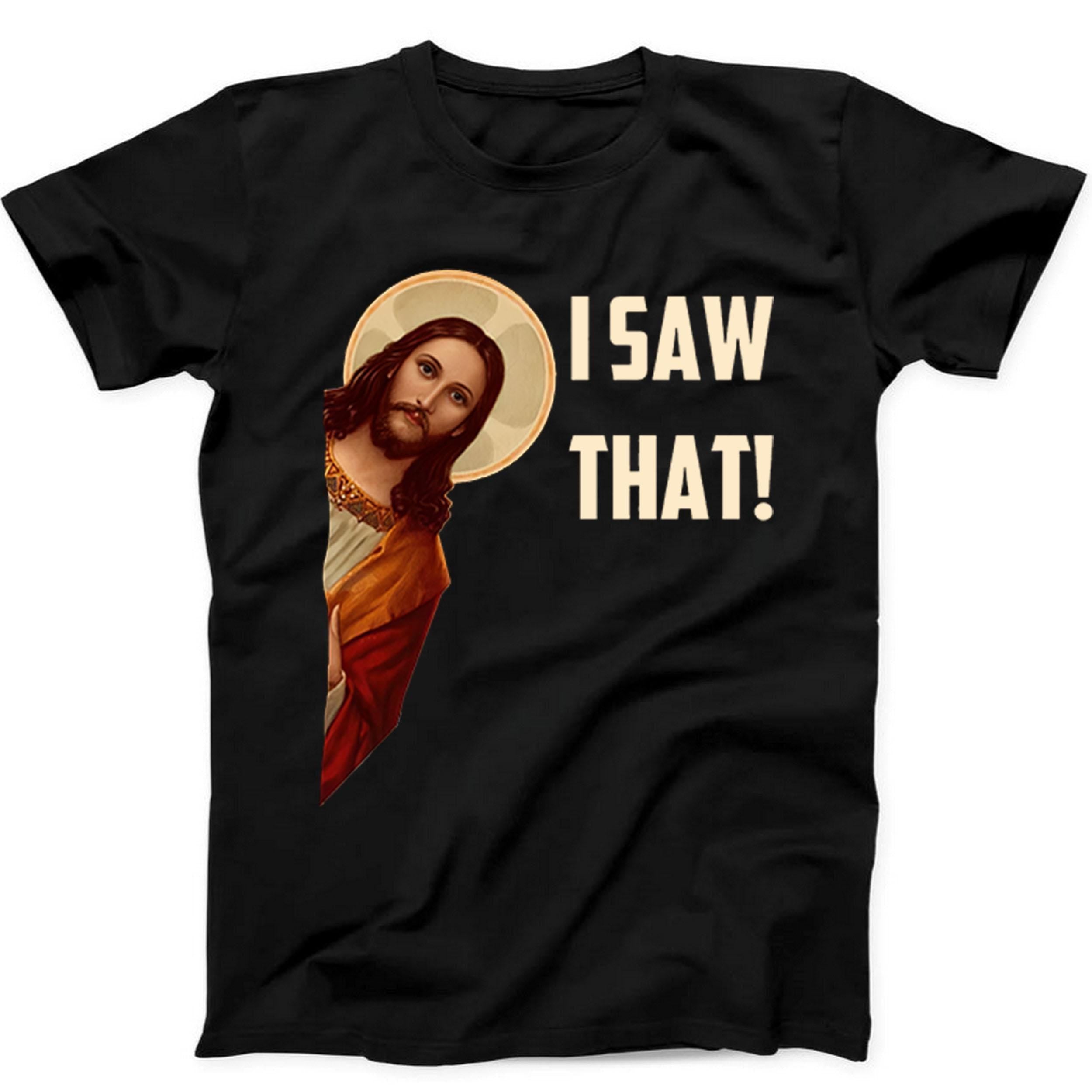 Jesus I Saw That Humorous Hilarious Christian Funny Gift Tee Black T Shirt B509