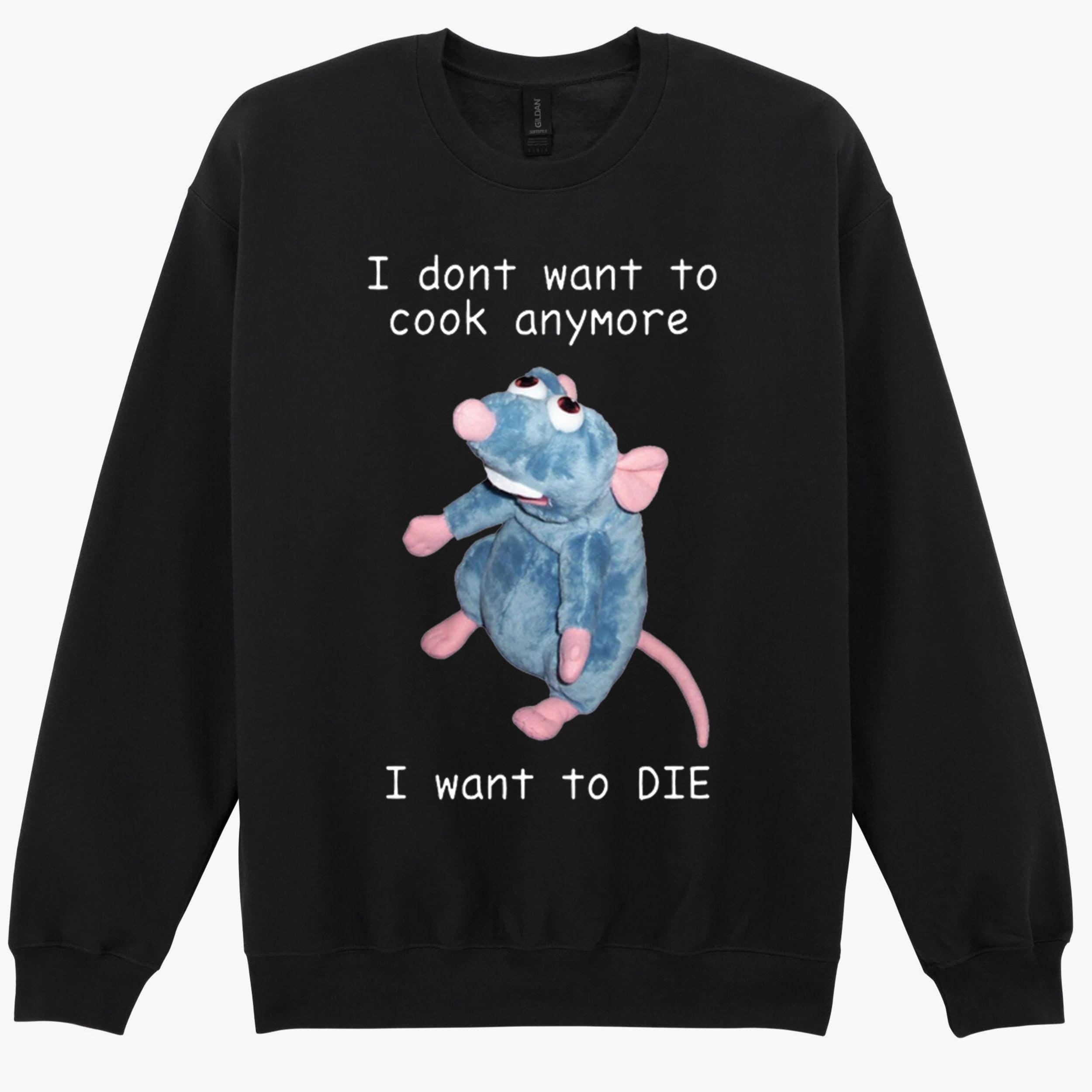 I Don't Want To Cook Anymore I Want To Die Mouse Rat GiftSweatshirt Hoodie 25