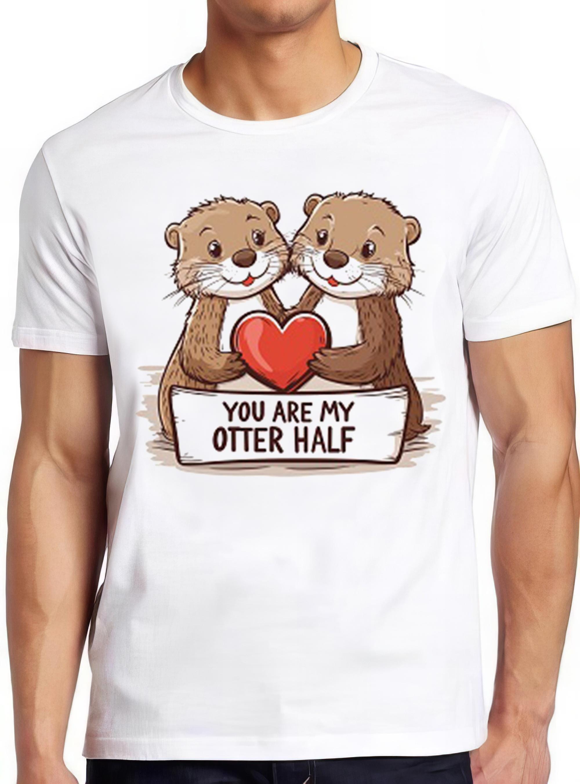 You are My Otter Half Valentine's Day Lover Funny Slogan Joke Meme Gift Tee Style Unisex Gamer Cult Movie Music T Shirt 2441