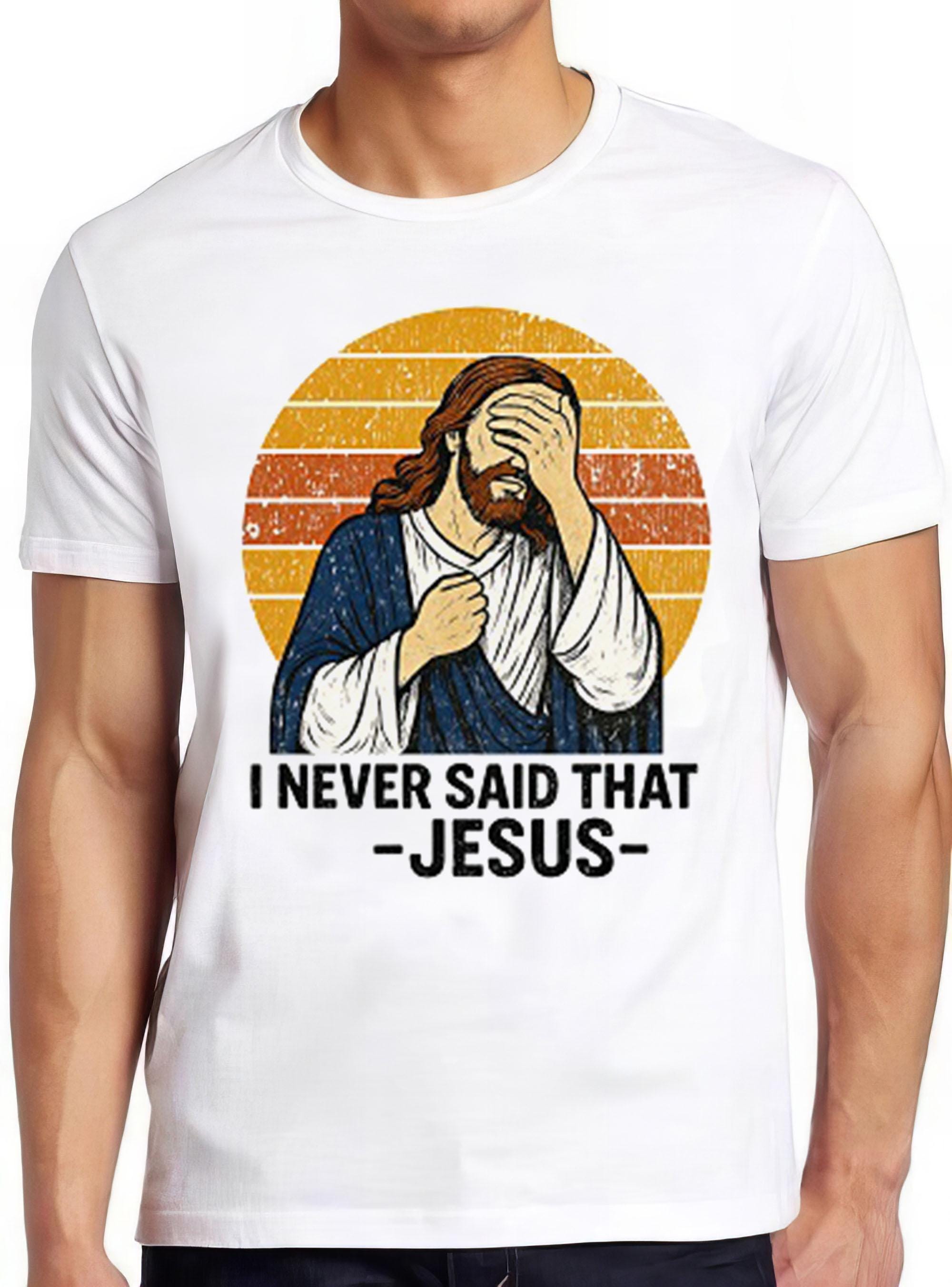 Jesus I Never Said That Oh No Parody Meme Funny Cool Cult Gift Tee T Shirt 2669