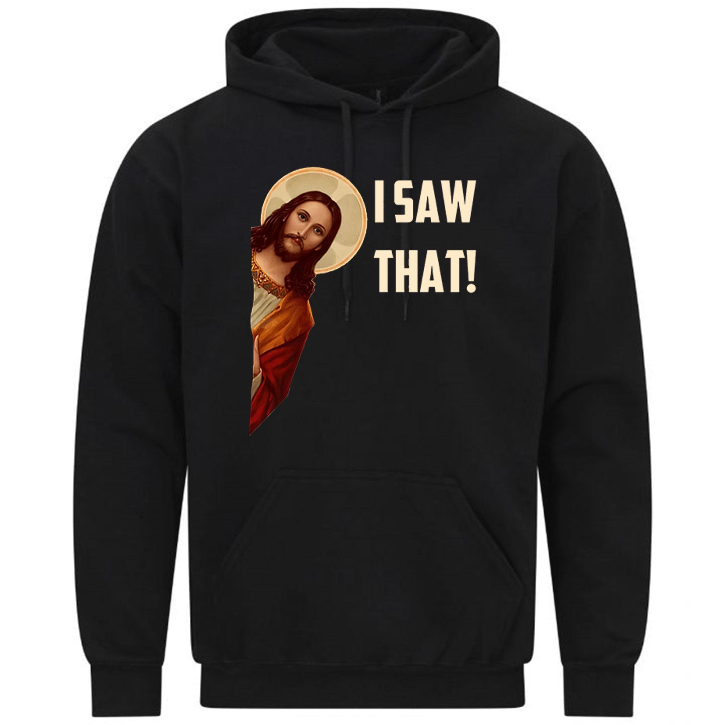 Jesus I Saw That Humorous Hilarious Christian Funny Gift Sweatshirt Hoodie 509