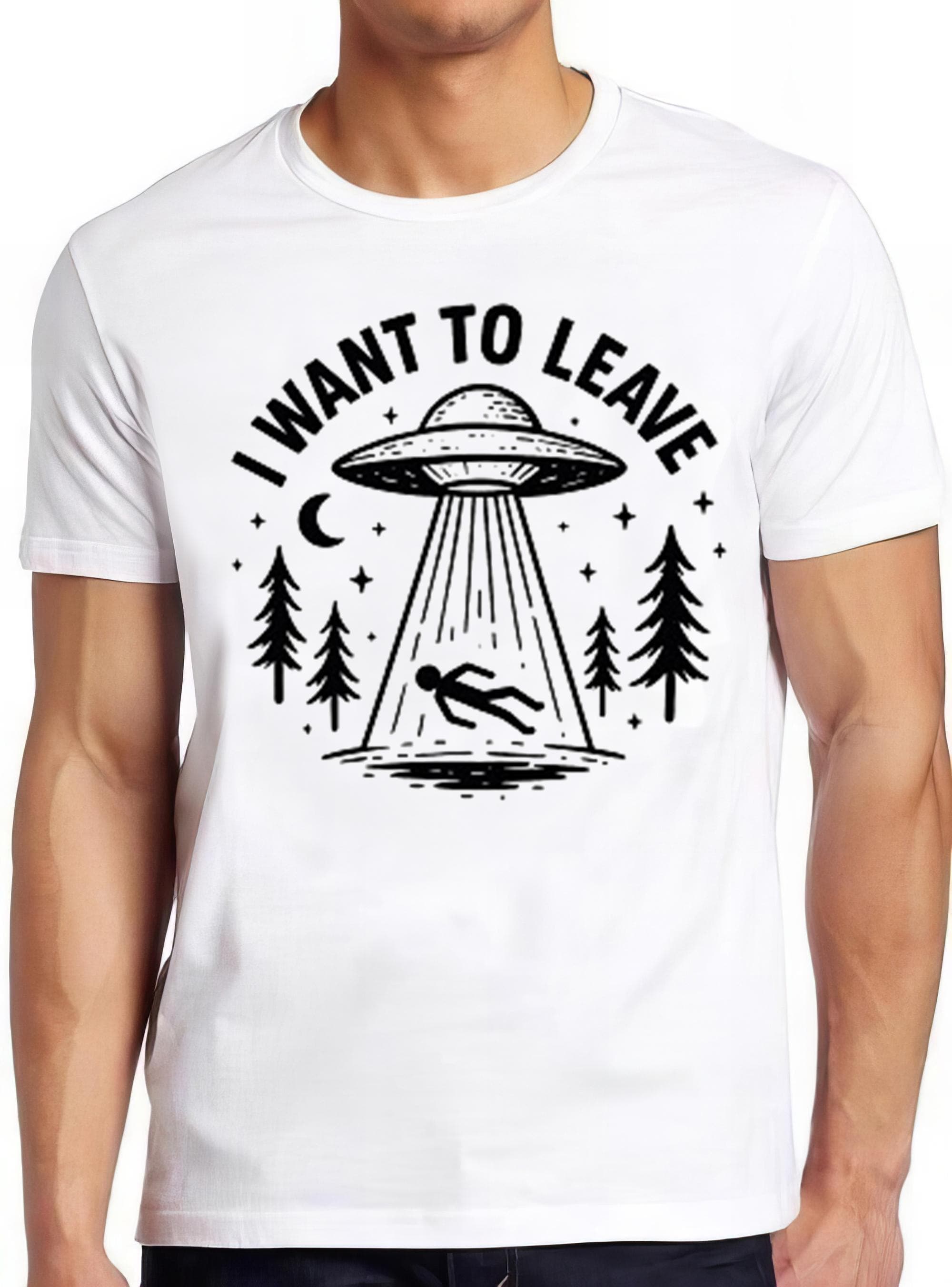 UFO I Want To Leave Aliens  Hilarious Novelty Saying Funny Meme Gift Tee Cult Movie  T Shirt 2610