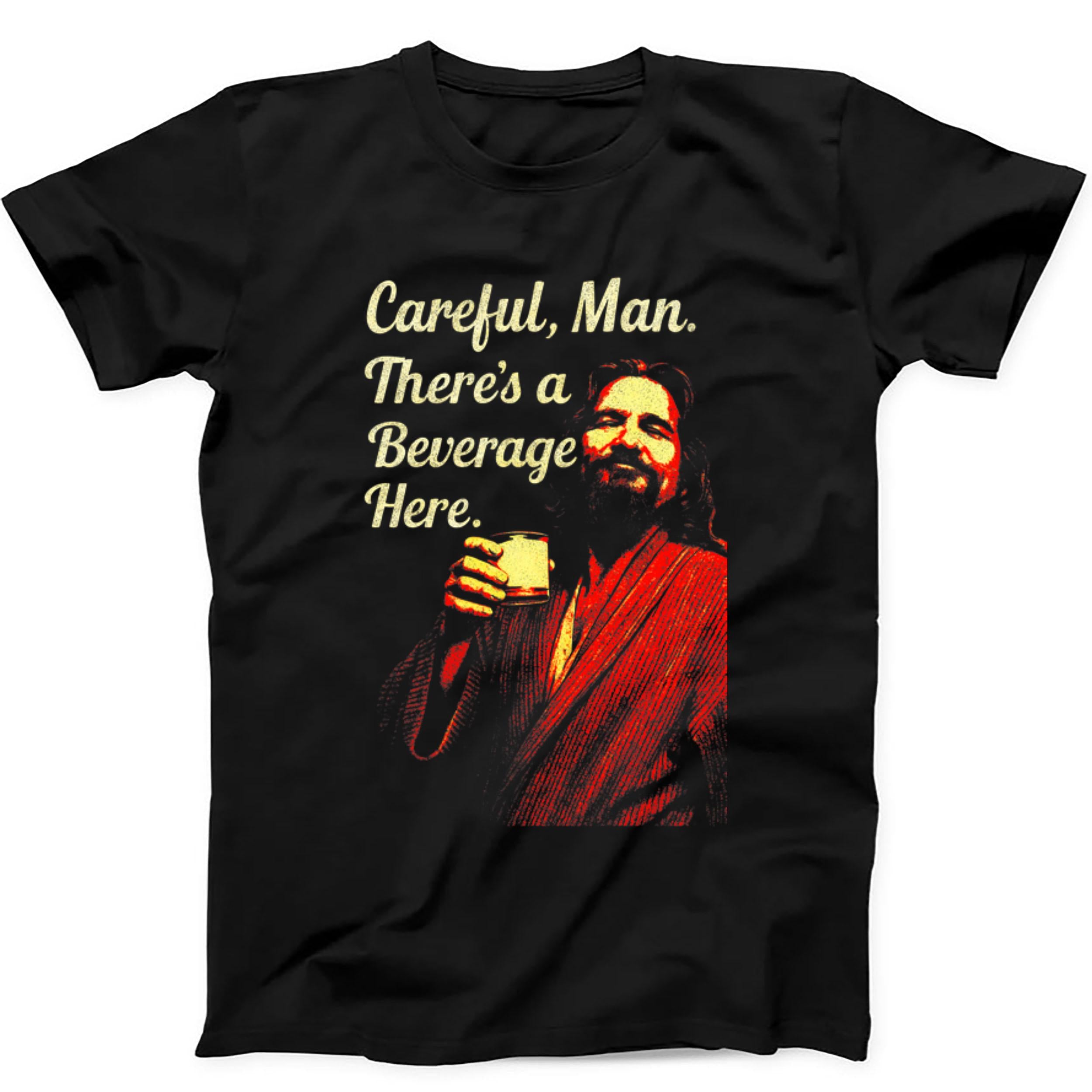 Careful Man There's a Beverage Here The Big Lebowski Movie Quote The Dude Abides Alcohol Beer Funny Gift Tee Black T Shirt 463