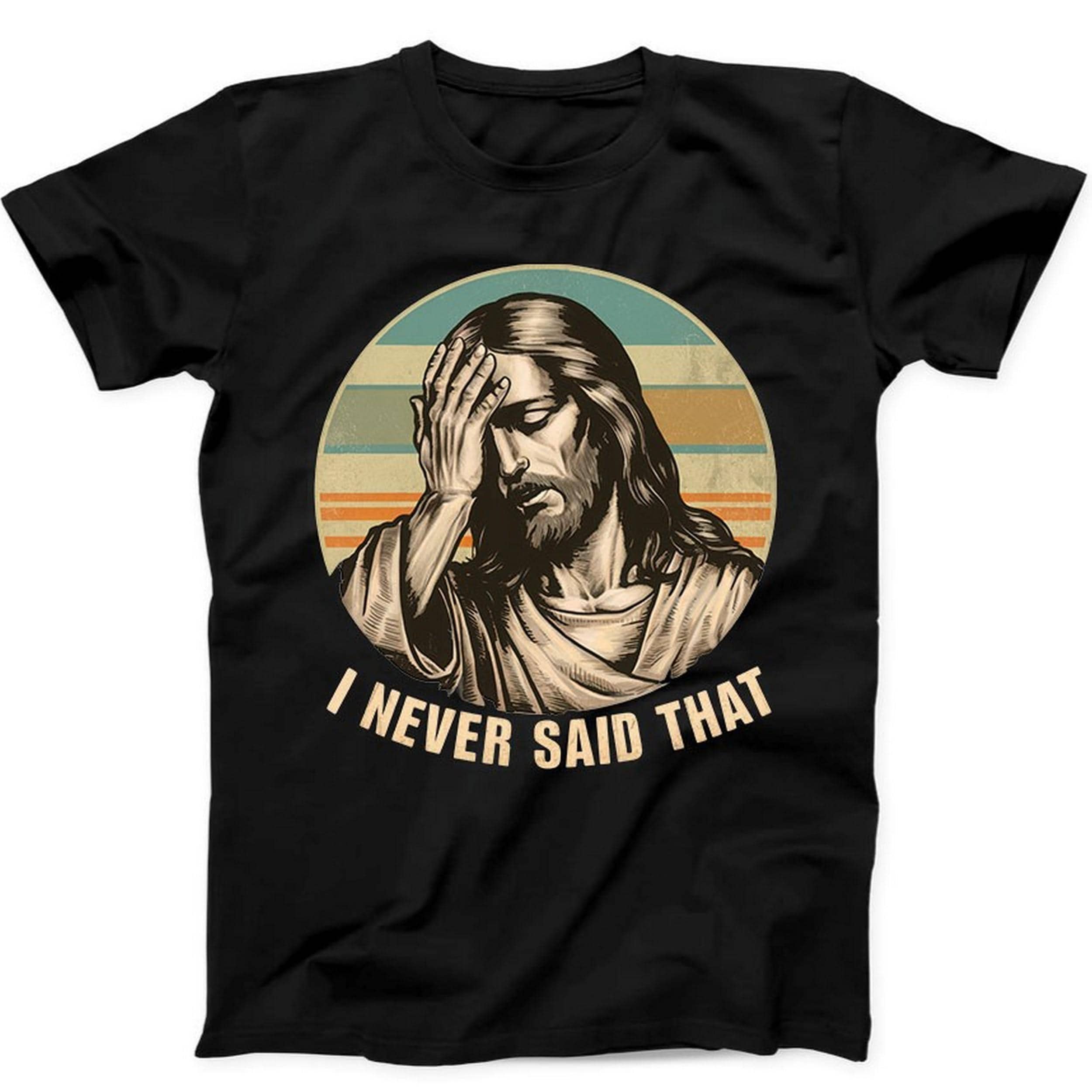 Jesus I Never Said That Humorous Hilarious Funny Gift Tee Black T Shirt 383