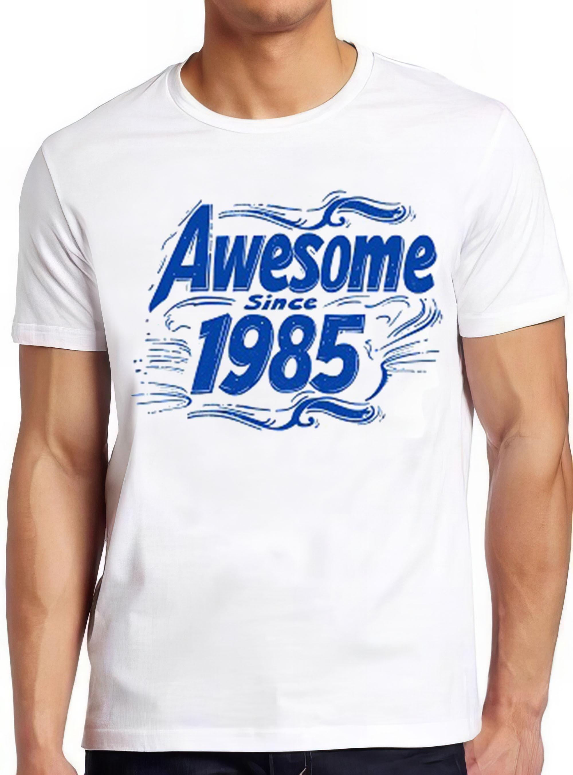 40th Birthday Awesome Since 1985 Men Women Cute Born in 85 Funny Hilarious Witty Funny Meme Gift Tee Cult Movie T Shirt 2458