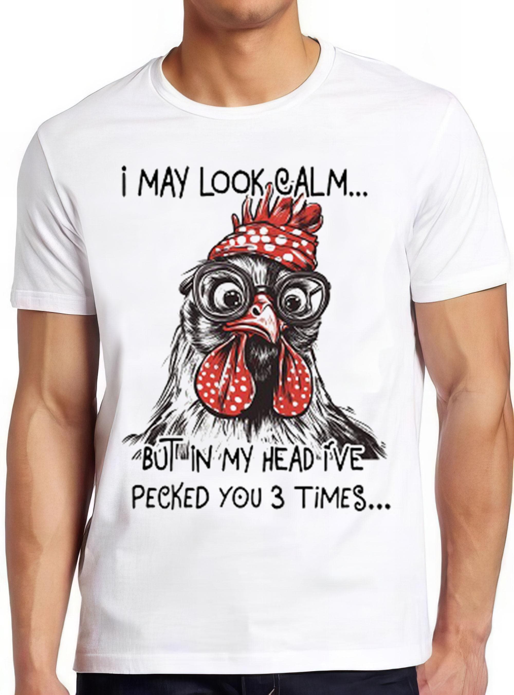 I May Look Calm But In My Head I've Pecked You 3 Times Funny Chicken Animal Pet Love Meme Funny Gift Tee T Shirt 2450