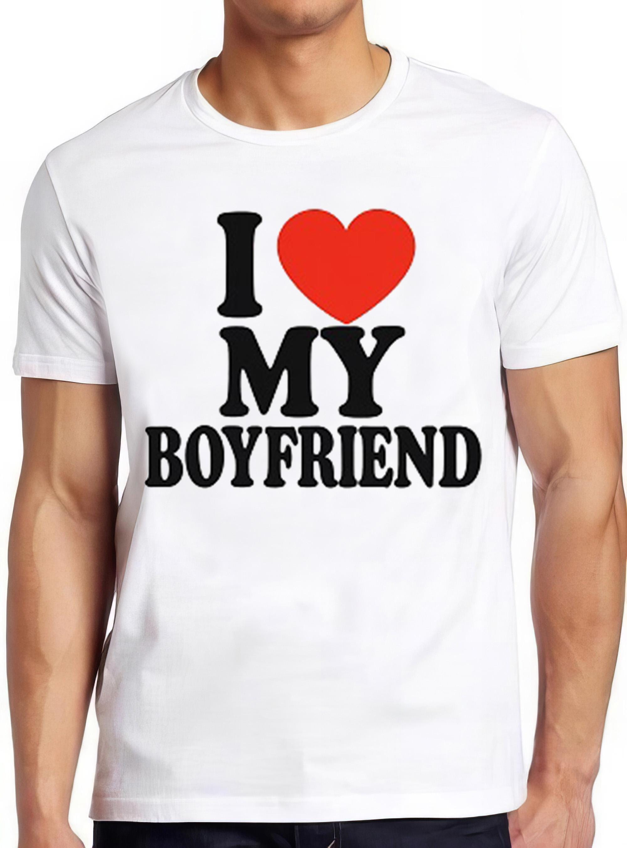 I Love My Boyfriend Women Gift Joke Birthday Valentines Day Meme Gift Funny Tee Style Gamer Cult Movie Music T Shirt 2727