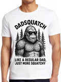 Dadsquatch Sasquatch Bigfoot Dad Fathers Day Cryptid Cryptozoology Weird Funny Gift Tee T Shirt 2823